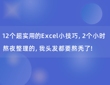 12个超实用的Excel小技巧，2个小时熬夜整理的，我头发都要熬秃了！